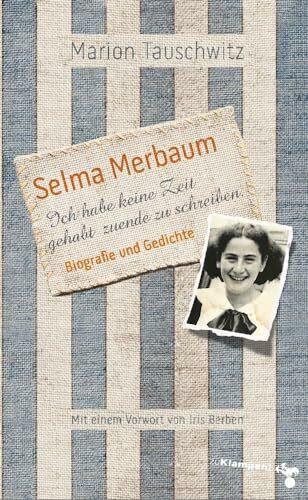 Selma Merbaum – Ich habe keine Zeit gehabt zuende zu schreiben: Biografie und Gedichte. Mit einem Vorwort von Iris Berben