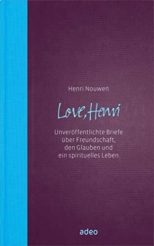 Love, Henri: Unveröffentliche Briefe über Freundschaft, den Glauben und ein spirituelles Leben