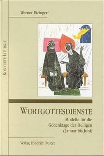 Wortgottesdienste: Modelle für die Gedenktage der Heiligen (Januar bis Juni) (Konkrete Liturgie)