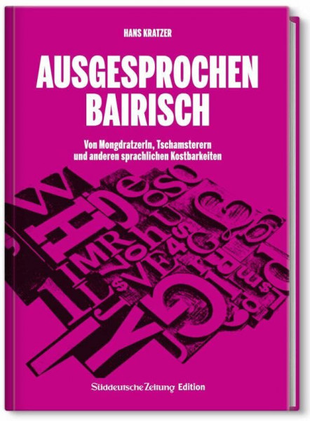 Ausgesprochen Bairisch: Von Mongdratzerln, Tschamsterern und anderen sprachlichen Kostbarkeiten