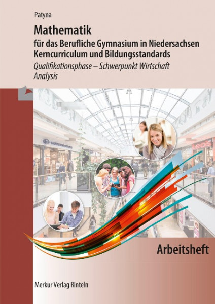 Mathematik für das Berufliches Gymnasium in Niedersachsen Kerncurriculum und Bildungsstandards. Qualifikationsphase - Schwerpunkt Wirtschaft - Analysis - Arbeitsheft