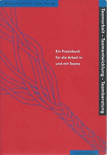 Teamarbeit, Teamentwicklung, Teamberatung: Ein Praxisbuch für die Arbeit in und mit Teams