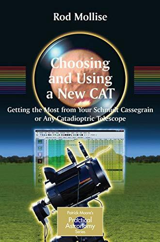 Choosing and Using a New Cat: Getting the Most from Your Schmidt Cassegrain or Any Catadioptric Telescope (Patrick Moore's Practical Astronomy Series) (The Patrick Moore Practical Astronomy Series)
