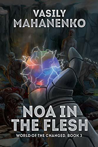 Noa in the Flesh (World of the Changed Book #3): LitRPG Series Noa in the Flesh (World of the Changed Book #3): LitRPG Series