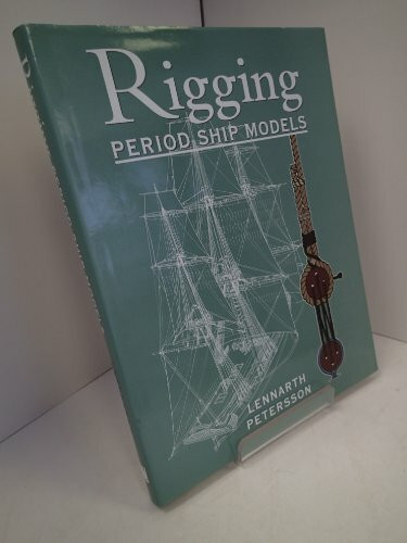 The Rigging of Period Ship Models: A Step-by-step Guide to the Intricacies of Square-rig