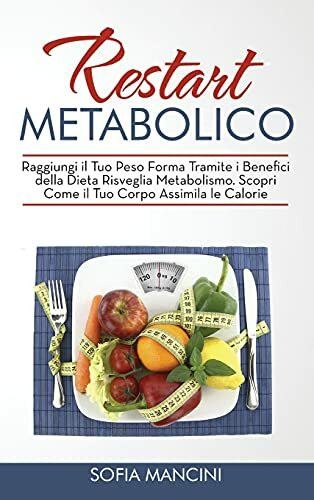 Restart Metabolico: Raggiungi il Tuo Peso Forma Tramite i Benefici della Dieta Risveglia Metabolismo. Scopri Come il Tuo Corpo Assimila le Calorie