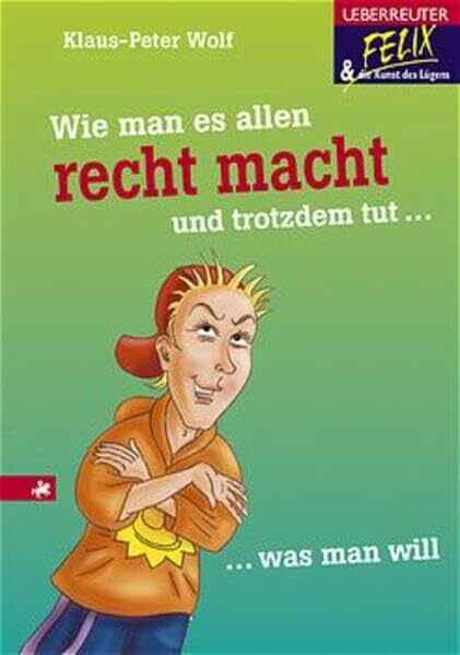 Wie man es allen recht macht und trotzdem tut, was man will (Felix und die Kunst des Lügens)