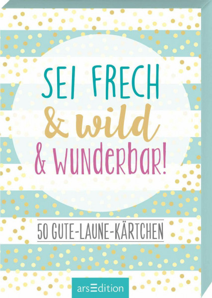 Sei frech & wild & wunderbar!: 50 Gute-Laune-Kärtchen | Kartenbox für mehr Glück, Achtsamkeit und Lebensfreude