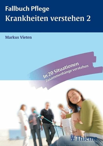 Krankheiten verstehen 2: Anatomie, Krankheitslehre und Pflege verknüpfen: In 20 Situationen Zusammenhänge verstehen (Fallbuch Pflege)