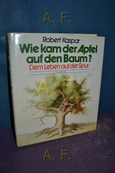 Wie kam der Apfel auf den Baum?: Dem Leben auf der Spur