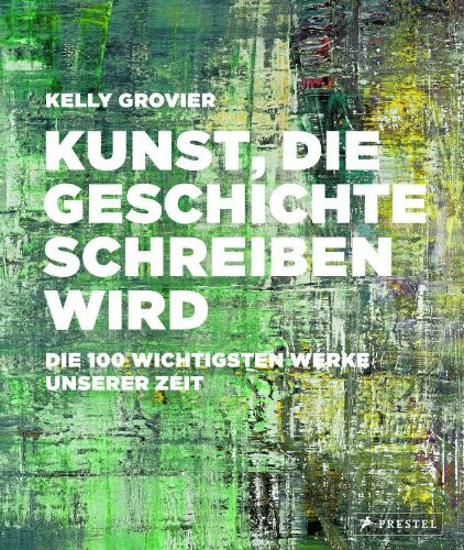 Kunst, die Geschichte schreiben wird: Die 100 wichtigsten Werke unserer Zeit