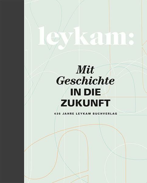 Leykam - Mit Geschichte in die Zukunft: 435 Jahre Leykam Buchverlag
