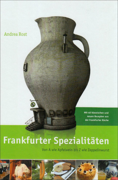 Frankfurter Spezialitäten: Von A wie Apfelwein bis Z wie Zeppelinwurst. Mit 40 klassischen und neuen Rezepten aus der Frankfurter Küche