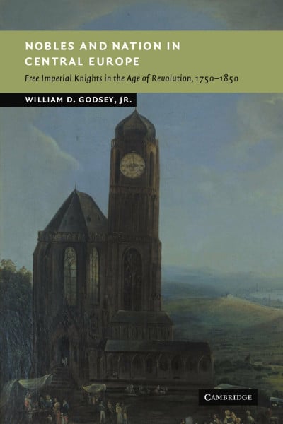 Nobles and Nation in Central Europe: Free Imperial Knights in the Age of Revolution, 1750–1850 (New Studies in European History)