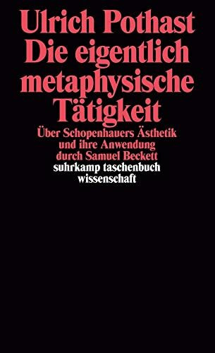 Die eigentliche metaphysische Tätigkeit. Über Schopenhauers Ästhetik und ihre Anwendung durch Samuel Beckett.