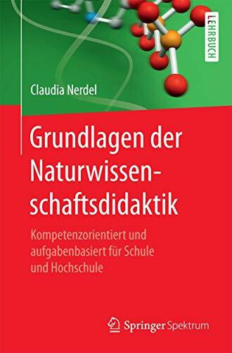 Grundlagen der Naturwissenschaftsdidaktik: Kompetenzorientiert und aufgabenbasiert für Schule und Hochschule