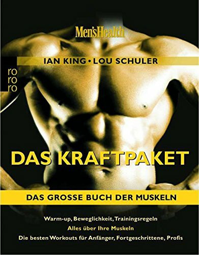 Men's Health: Das Kraftpaket - Das große Buch der Muskeln: Warm-up, Beweglichkeit, Trainingsregeln: Alles über Ihre Muskeln - Die besten Workouts für Anfänger, Fortgeschrittene, Profis