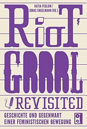 Riot Grrrl Revisited!: Geschichte und Gegenwart einer feministischen Bewegung: Die Geschichte einer feministischen Bewegung