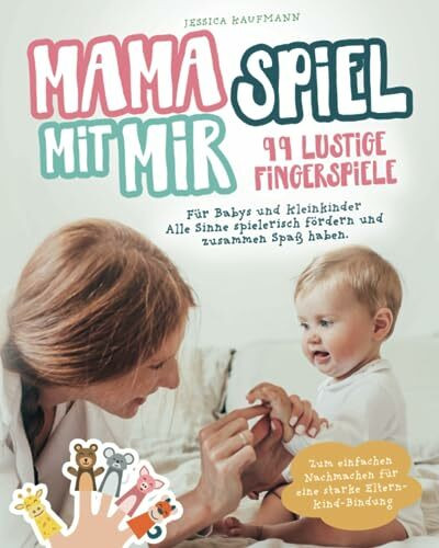 99 lustige Fingerspiele für Babys und Kleinkinder: Mama spiel mit mir! Alle Sinne spielerisch fördern und zusammen Spaß haben. Zum einfachen Nachmachen für eine starke Eltern-Kind-Bindung