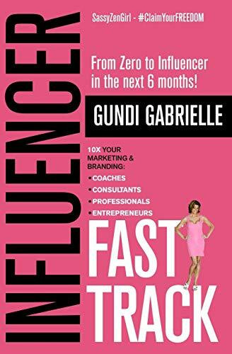 Influencer Fast Track: From Zero to Influencer in the next 6 Months!: 10X Your Marketing & Branding for Coaches, Consultants, Professionals & Entrepreneurs (Passive Income Freedom Series)