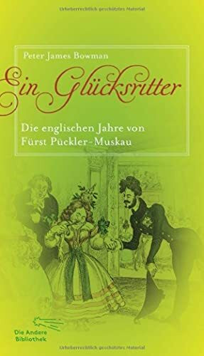 Ein Glücksritter: Die englischen Jahre von Fürst Pückler-Muskau (Die Andere Bibliothek, Band 364)