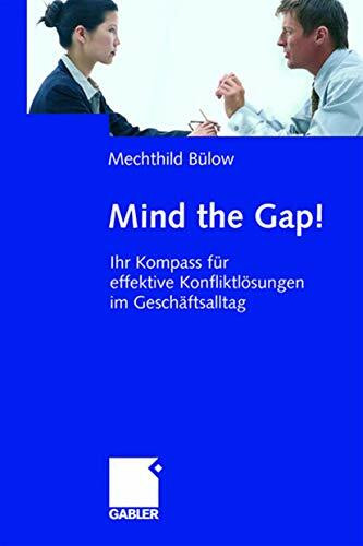 Mind the Gap!: Ihr Kompass für effektive Konfliktlösungen im Geschäftsalltag