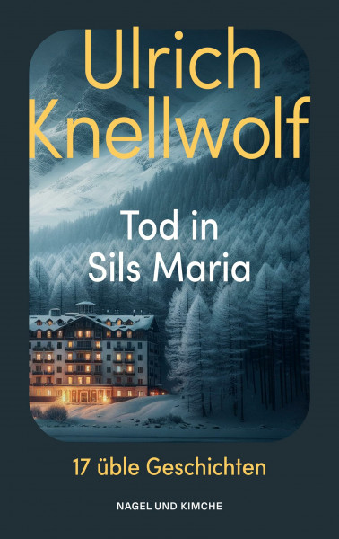 Tod in Sils Maria: 17 üble Geschichten | Der Krimi-Klassiker aus der Schweiz | Geschichten aus dem Engadin für Wanderer, Skifahrer und Nietzsche Verehrer | Sankt Moritz