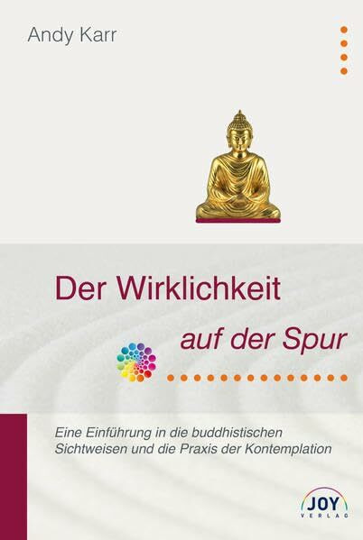 Der Wirklichkeit auf der Spur: Eine Einführung in die buddhistischen Sichtweisen und die Praxis der Kontemplation