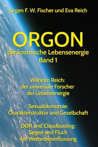 ORGON die kosmische Lebensenergie Band 1: Wilhelm Reich: der universale Forscher der Lebensenergie Orgon - Sexualökonomie: Charakterstruktur und ... Segen und Fluch der Wetterbeeinflussung