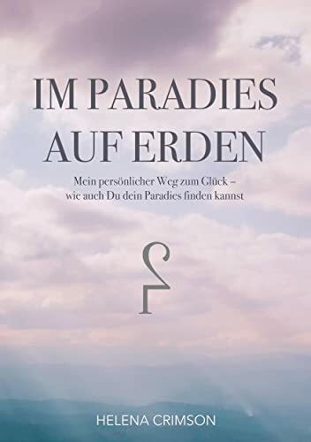 Im Paradies auf Erden: Mein persönlicher Weg zum Glück, wie auch Du dein Paradies finden kannst