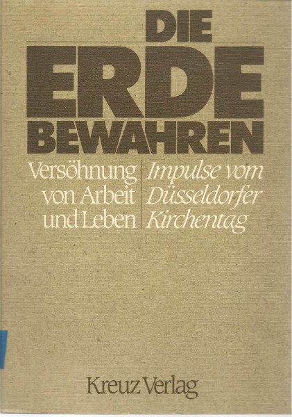 Die Erde bewahren. Versöhnung von Arbeit und Leben. Impulse vom Düsseldorfer Kirchentag