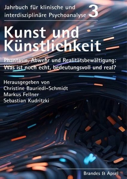 Kunst und Künstlichkeit: Phantasie, Abwehr und Realitätsbewältigung: Was ist noch echt, bedeutungsvoll und real? (Jahrbuch für klinische und interdisziplinäre Psychoanalyse)