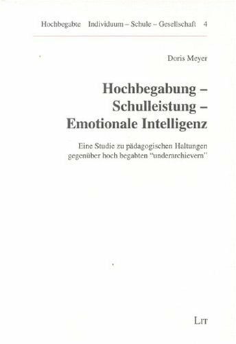 Hochbegabung - Schulleistung - Emotionale Intelligenz. Eine Studie zu pädagogischen Haltungen gegenüber hoch begabten "underarchievern": Eine... Hochbegabung - Schulleistung - Emotionale Intelligenz. Eine Studie zu pädagogischen Haltungen gegenüber hoch begabten "underarchievern": Eine Studie ... hoch begabten 'underachievern'. Diss.