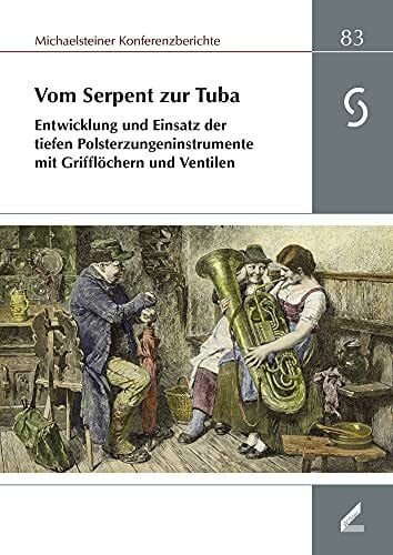 Vom Serpent zur Tuba: Entwicklung und Einsatz der tiefen Polsterzungen-Instrumente mit Grifflöchern und Ventilen (Michaelsteiner Konferenzberichte)