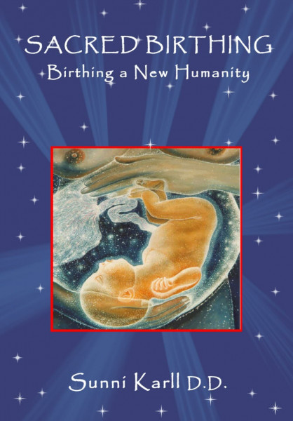 Sacred Birthing,: Birthing a New Humanity, 3rd Edition, 2020. (Sacred Birthing Series)