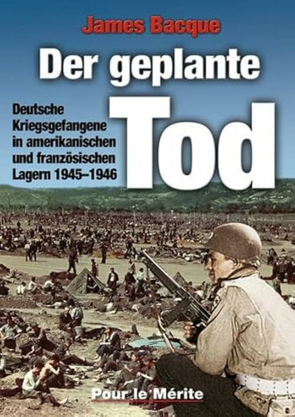 Der geplante Tod: Deutsche Kriegsgefangene in amerikanischen und französischen Lagern 1945-1946