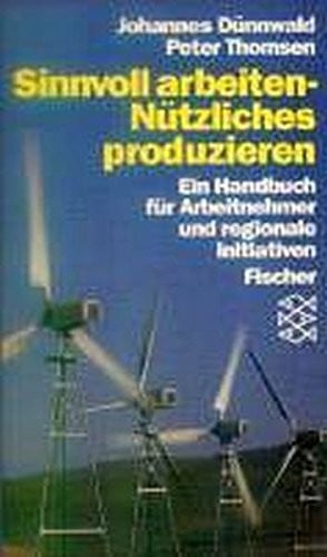 Sinnvoll arbeiten - Nützliches produzieren: Ein Handbuch für Produzenten und Konsumenten. (Informationen zur Zeit)