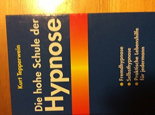 Die hohe Schule der Hypnose: Fremdhypnose - Selbsthypnose. Praktische Hilfe für jedermann