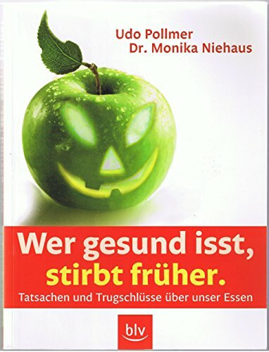 Wer gesund isst, stirbt früher: Tatsachen und Trugschlüsse über unser Essen