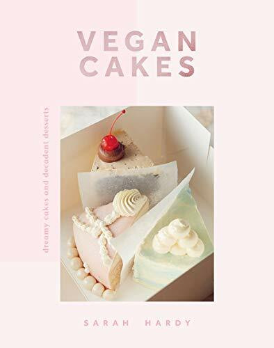 Vegan Cakes: Dreamy Cakes and Decadent Desserts