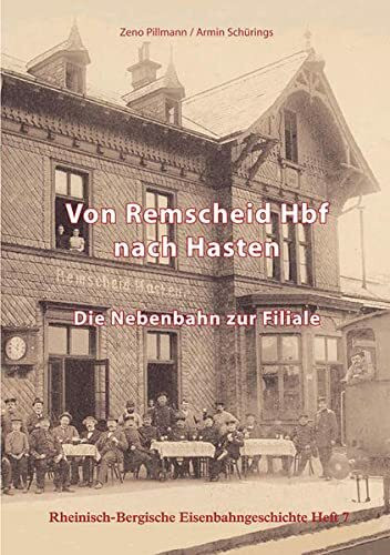 Von Remscheid Hbf nach Hasten: Die Nebenbahn zur Filiale (Rheinisch-Bergische Eisenbahngeschichte)