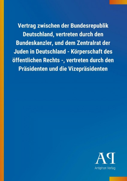 Vertrag zwischen der Bundesrepublik Deutschland, vertreten durch den Bundeskanzler, und dem Zentralrat der Juden in Deutschland - Körperschaft des öffentlichen Rechts -, vertreten durch den Präsidente
