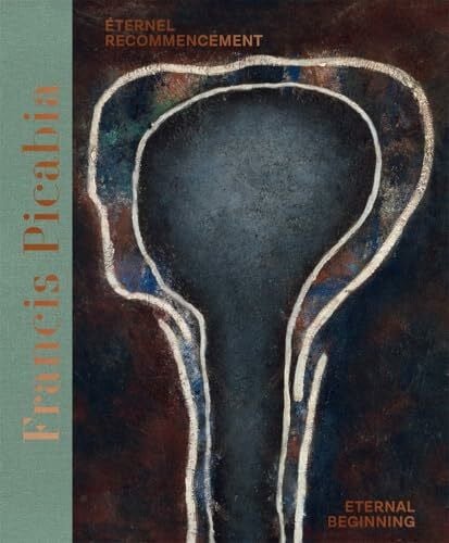 Francis Picabia: Eternal Beginning