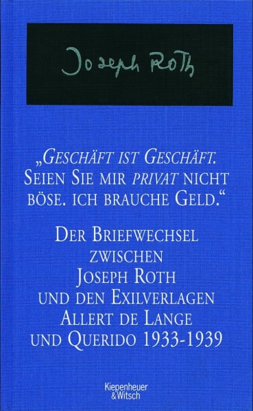 Geschäft ist Geschäft - Seien Sie mir privat nicht böse ich brauche Geld: Der Briefwechsel zwischen Joseph Roth und den Exilverlagen Allert de Lange und Querido 1933 - 1939