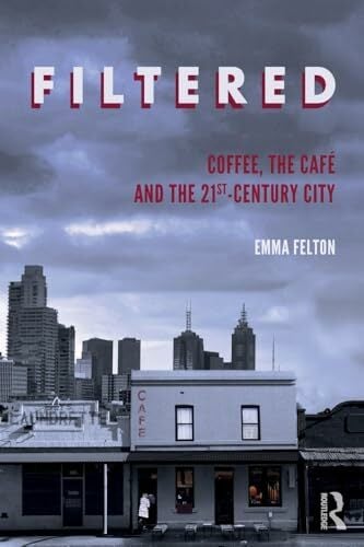 Filtered: Coffee, the Café and the 21st-Century City Filtered: Coffee, the Café and the 21st-Century City