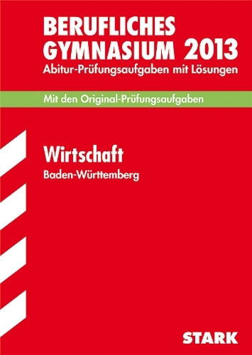 Abitur-Prüfungsaufgaben Berufliche Gymnasien Baden-Württemberg. Mit Lösungen / Wirtschaft 2012: Mit den Original-Prüfungsaufgaben 2005-2011