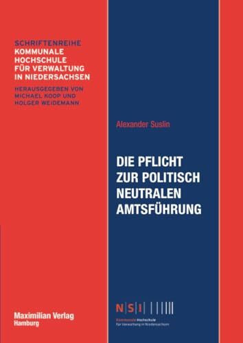 Die Pflicht zur politisch neutralen Amtsführung: Zu Inhalt und Umfang einer Grundpflicht im Staatsdienst unter besonderer Berücksichtigung der Praxis ... Äußerungen (NSI-Schriftenreihe, Band 25)