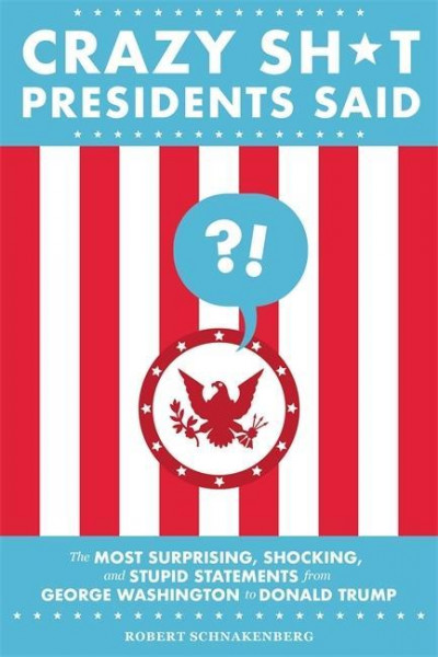 Crazy Sh*t Presidents Said (Revised)