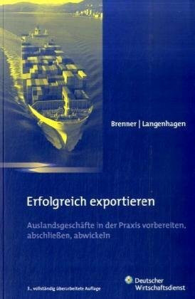 Erfolgreich exportieren: Auslandsgeschäfte vorbereiten, abschließen, abwickeln: Auslandsgeschäfte in der Praxis vorbereiten, abschließen, abwickeln. Unter Mitarb. v. Rene Andrich u. a.