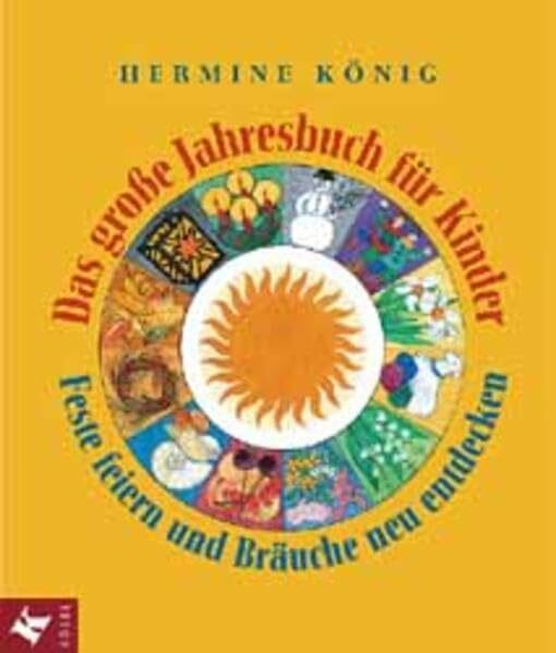 Das grosse Jahresbuch für Kinder: Feste feiern und Bräuche neu entdecken